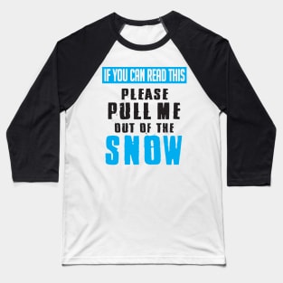 If you can read this pull me out of the snow Baseball T-Shirt